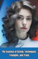 The Essence of Acting: Techniques, Triumphs, and Trials B0CMQ3V398 Book Cover