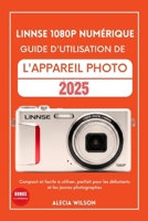 LINNSE 1080P NUMÉRIQUE GUIDE D'UTILISATION DE L'APPAREIL PHOTO: Compact et facile à utiliser, parfait pour les débutants et les jeunes photographes (French Edition) B0FH4WGGB6 Book Cover