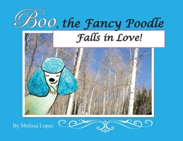 Boo, the Fancy Poodle, Falls in Love 0578855690 Book Cover