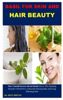 Basil for Skin and Hair Beauty: The Untold Secret About Basil. Know The Amazing Benefits Of Basil For A Smooth Glowing Skin And Long Shinning Hair B086MJKZFZ Book Cover