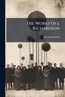 The Works Of J. Richardson: Containing 1. The Theory Of Painting. 2. Essay On The Art Of Criticism (so Far As It Relates To Painting). 3. The Science Of A Connoisseur ... 1179663624 Book Cover