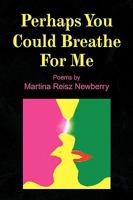 Perhaps You Could Breathe For Me 1441516158 Book Cover
