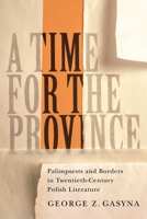 A Time for the Province: Palimpsests and Borders in Twentieth-Century Polish Literature 0228024285 Book Cover