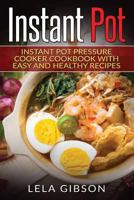 Instant Pot: Instant Pot Pressure Cooker Cookbook With Easy And Healthy Recipes 1722651377 Book Cover