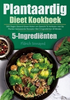 Plantaardig Dieet Kookboek: 365 Dagen Gezond Groen Koken om Gewicht Te Verliezen met Op Planten Gebaseerde Recepten Met 5-Ingrediënten Of Minder (Dutch Edition) B0CPL1JJGD Book Cover
