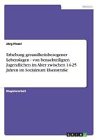 Erhebung gesundheitsbezogener Lebenslagen - von benachteiligten Jugendlichen im Alter zwischen 14-25 Jahren im Sozialraum Elsenstra�e 3640227476 Book Cover