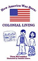 How America Was Born: Colonial Living 1425927955 Book Cover