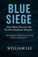 Blue Siege: How Water Became the World's Deadliest Weapon – The Ruthless Battle Over Scarcity, Power, and Survival (Strategic Survival Series) B0FNDS8K3V Book Cover