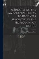 A Treatise on the law and Practice as to Receivers Appointed by the High Court of Justice 1022042807 Book Cover