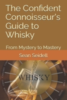 The Confident Connoisseur's Guide to Whisky: From Mystery to Mastery B0FK3YL5CC Book Cover