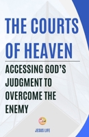 The Courts of Heaven: Accessing God's Judgment to Overcome the Enemy B0DYVB34TB Book Cover