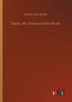 Dante, His Times and His Work 3752320583 Book Cover