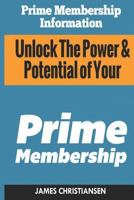 Prime Membership Information: Unlock the Power & Potential of Your Amazon Prime Membership 150014245X Book Cover
