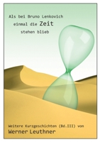 Als bei Bruno Lenkovich einmal die Zeit stehenblieb: Weitere Kurzgeschichten 3735742734 Book Cover