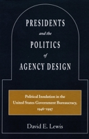 Presidents and the Politics of Agency Design 0804745900 Book Cover