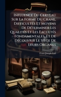 Influence Du Cerveau Sur La Forme Du Crane, DifficultÃ(c)s Et Moyens De DÃ(c)terminer Les QualitÃ(c)s Et Les FacultÃ(c)s Fondamentales, Et De DÃ(c)couvrir Le Siège De Leurs Organes (French Edition) B0FKGWP92V Book Cover