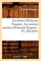 Les Lettres D'Estienne Pasquier., Les Oeuvres Meslees D'Estienne Pasquier . T3. (A0/00d.1619) 2012577083 Book Cover