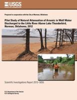 Pilot Study of Natural Attenuation of Arsenic in Well Water Discharged to the Little River Above Lake Thunderbird, Norman, Oklahoma, 2012 1500275131 Book Cover