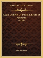 Cours Complet De Dessin Lineaire Et Perspectif (1836) 116084254X Book Cover
