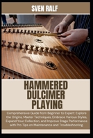 HAMMERED DULCIMER PLAYING: Comprehensive Guide from Beginner to Expert: Explore the Origins, Master Techniques, Embrace Various Styles, Expand Your ... Pro Tips on Maintenance and Troubleshooting. B0DZHQYRTV Book Cover