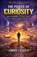 The Power of Curiosity: How to Build a Curious Mind That Lasts for Life (The Mind Power Series) B0GTJ3N8VY Book Cover