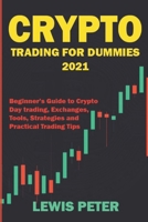 Crypto Trading For Beginners 2021: Beginner Guide to Crypto Day Trading, Exchanges, Tools, Strategies and Practical Trading Tips B08Y4FHSKT Book Cover