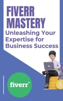 Fiverr Mastery: Unleashing Your Expertise for Business Success B0CQC4W1J2 Book Cover