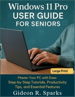 Windows 11 Pro User Guide for Seniors: Master Your PC with Ease: Step-by-Step Tutorials, Productivity Tips, and Essential Features B0FWD2K3TY Book Cover