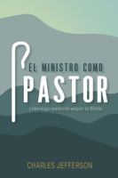 El Ministro como Pastor: Liderazgo pastoral según la Biblia 1959799002 Book Cover