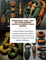 Discover the Art of Paracord Crafts with this Book: Create Exclusive Beach Wear Accessories, Bracelets, Wallets, and Camera Straps with Easy to Follow Instructions and Visuals B0CMQSZSNK Book Cover