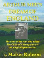 Arthur Mee's Dream of England: The Story of the Man Who Edited the Children's Newspaper and the King's England Series 1872438334 Book Cover