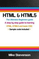 HTML & HTML5: The ultimate beginners guide to learn the HTML, HTML5 and basic CSS Fundementals 1502850370 Book Cover