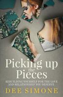 Picking Up The Pieces: Rebuilding Yourself For The Love And Relationship You Deserve 154256669X Book Cover