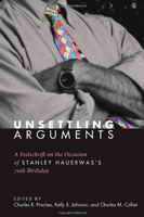 Unsettling Arguments: A Festschrift on the Occasion of Stanley Hauerwas's 70th Birthday 1606082531 Book Cover