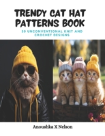 Trendy Cat Hat Patterns Book: 30 Unconventional Knit and Crochet Designs B0CPVHLM4L Book Cover