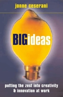 Big Ideas: Putting the Zest Into Creativity and Innovation at Work 0749438789 Book Cover