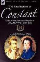 The Recollections of Constant, Valet to the Emperor Napoleon Volume 2: 1809 - 1815 1846778190 Book Cover