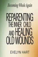 BECOMING WHOLE AGAIN: Reparenting the Inner Child and Healing Old Wounds B0GTLYDYRD Book Cover