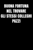 Buona fortuna nel trovare gli stessi colleghi pazzi: Regalo d'addio divertente I Taccuino collega di lavoro con 120 pagine a righe I Pazzo regali per ... lavoro I Pensione rendita (Italian Edition) 1692046748 Book Cover