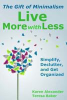 Live More With Less: The Gift of Minimalism: Simplify, Declutter and Get Organized 1493714783 Book Cover