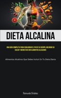 Dieta Alcalina: Una guía completa para equilibrar el PH de su cuerpo, mejorar su salud y bienestar con alimentos alcalinos (Alimentos alcalinos que debes incluir en tu dieta diaria) 1837874042 Book Cover