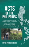 ACTS of the Philippines: A Modern Missionary's Journey Planting Churches in the Remote Villages of the Philippines and Discovering a Powerful, Awesome God along the Way B0CH42VNKH Book Cover