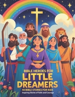 Bible Heroes for Little Dreamers: 40 Stories of Courage, Faith, and Kindness for Kids Ages 3-8 B0F1KN849J Book Cover