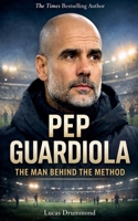 Pep Guardiola The Man Behind the Method B0GPGW5KLC Book Cover