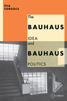 The Bauhaus Idea and Bauhaus Politics 1858660122 Book Cover