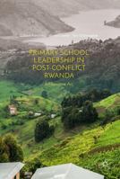 Primary School Leadership in Post-Conflict Rwanda: A Narrative Arc 3319602632 Book Cover