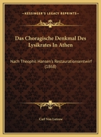 Das Choragische Denkmal Des Lysikrates In Athen: Nach Theophil Hansen's Restaurationsentwirf (1868) 1160357927 Book Cover