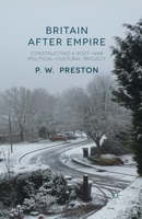 Britain After Empire: Constructing a Post-War Political-Cultural Project 1349438340 Book Cover