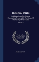 Historical Works: Published From The Original Manuscripts Preserved In The Library Of The Faculty Of Advocates; Volume 3 1022618636 Book Cover