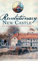 Revolutionary New Castle:: The Struggle for Independence 1609495241 Book Cover